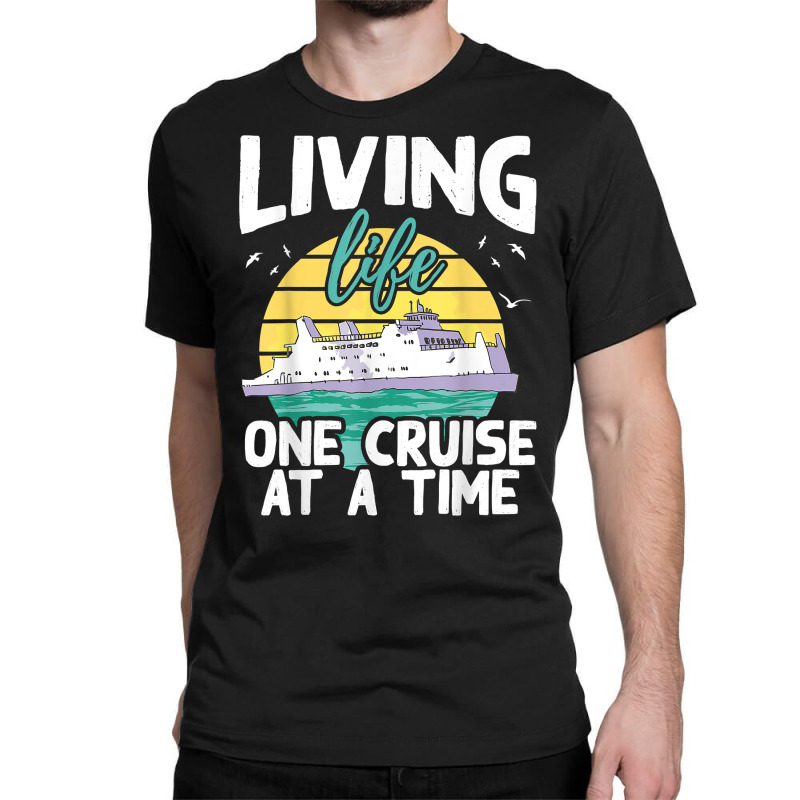 Living Life One Cruise At A Time   Cruise Ship T Shirt Classic T-shirt by klezgbnist | Artistshot