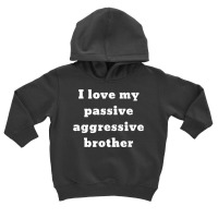 I Love My Passive Aggressive Brother T Shirt Toddler Hoodie | Artistshot