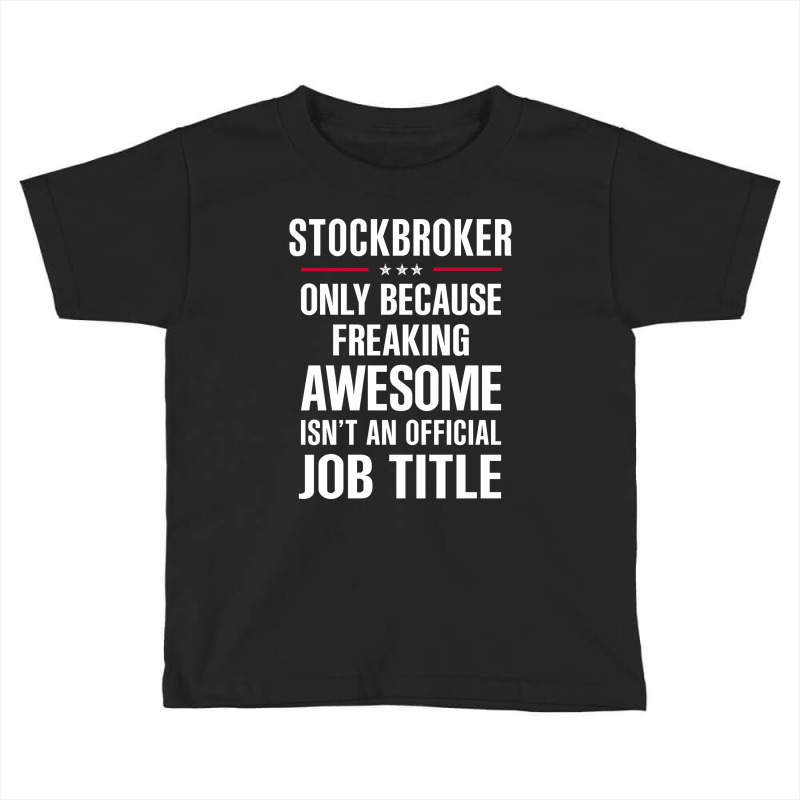 Gift For Freaking Awesome Stockbroker Toddler T-shirt by thanchashop | Artistshot