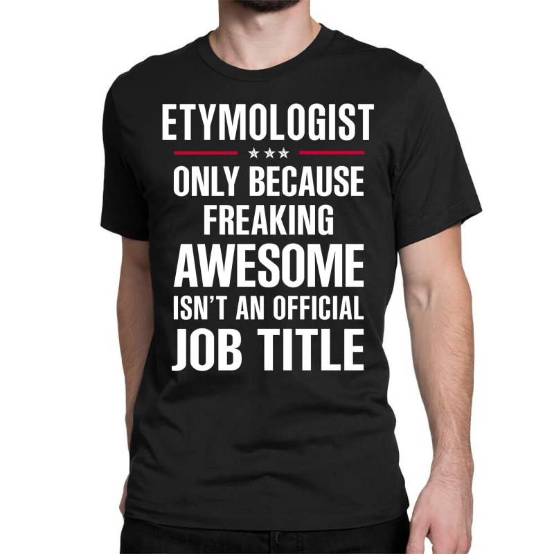 Gift For Freaking Awesome Etymologist Classic T-shirt by thanchashop | Artistshot