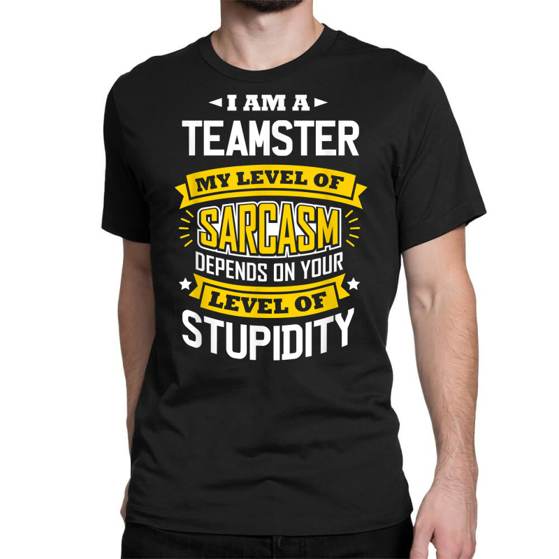 Teamster Idea Funny Sarcasm Joke Teamsters T Shirt Classic T-shirt by munceylsareiasjr | Artistshot