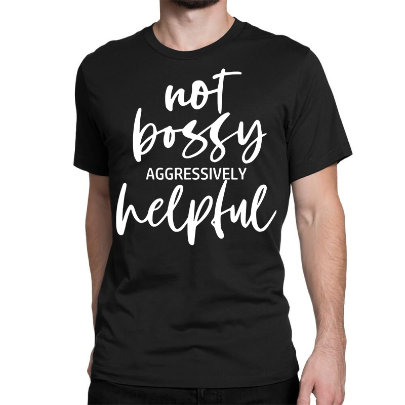 I’m Not Bossy I’m Aggressively Helpful Funny Quote Boss Gift Sweat Classic T-shirt by butacnlzaidelpz | Artistshot