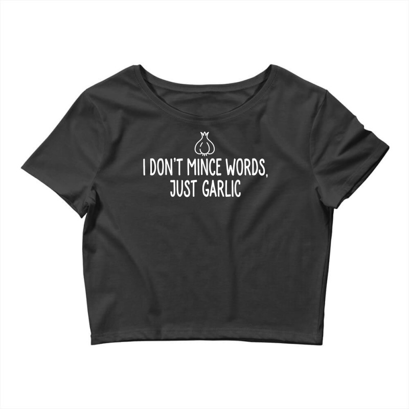 I Don't Mince Words Just Garlic T Shirt Chef Italian Novelty Crop Top by crineraullamasqo | Artistshot