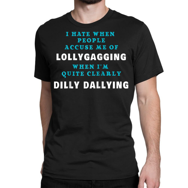  I Hate It When People Accuse Me of Lollygagging