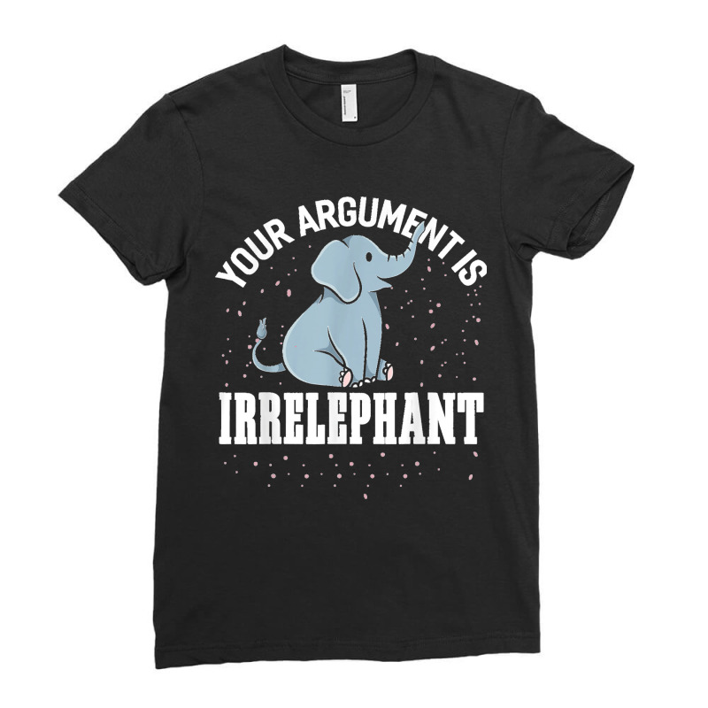 Your Argument Is Irrelephant Funny Elephant Ladies Fitted T-Shirt by LeonelSalas | Artistshot