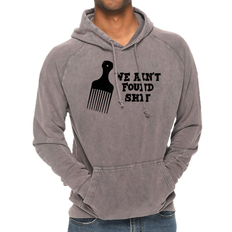 We Ain't Found Shit The Original Hair Pick Comb The Desert T Shirt Vintage Hoodie by tuckeynkriccijea | Artistshot