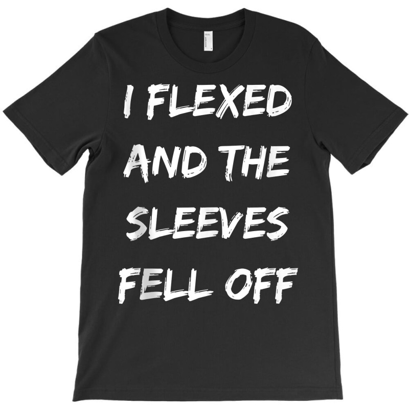 I Flexed And My Sleeves Fell Off Funny Workout Gym Tank Top T-shirt | Artistshot