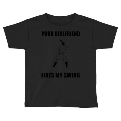 Your Girlfriend Likes My Swing. T Shirt Toddler T-shirt Designed By Luantruong