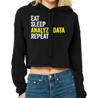 Eat Sleep Analyze Data Repeat Data Analyst Data Scientist T Shirt Cropped Hoodie | Artistshot