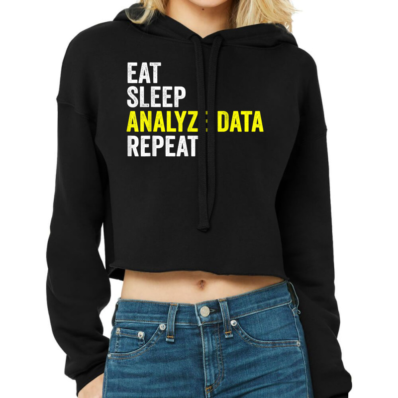 Eat Sleep Analyze Data Repeat Data Analyst Data Scientist T Shirt Cropped Hoodie by beansidpeelleo | Artistshot