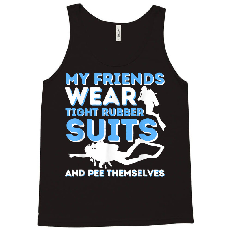 My Friends Wear Tight Rubber Suits   Scuba Diving & Diver T Shirt Tank Top by uekirstockpg | Artistshot