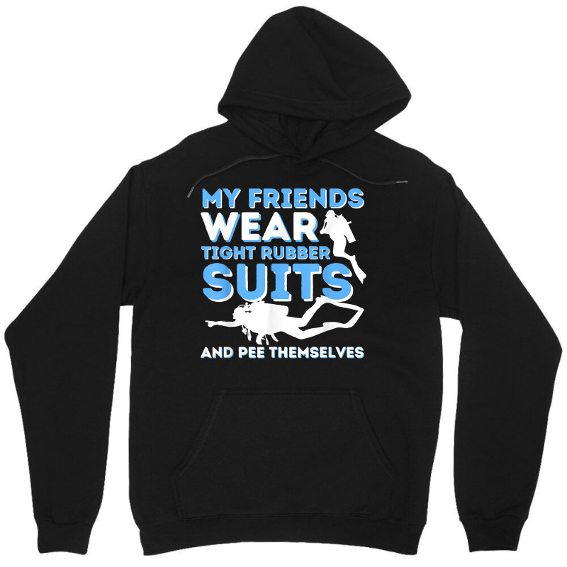 My Friends Wear Tight Rubber Suits   Scuba Diving & Diver T Shirt Unisex Hoodie by uekirstockpg | Artistshot