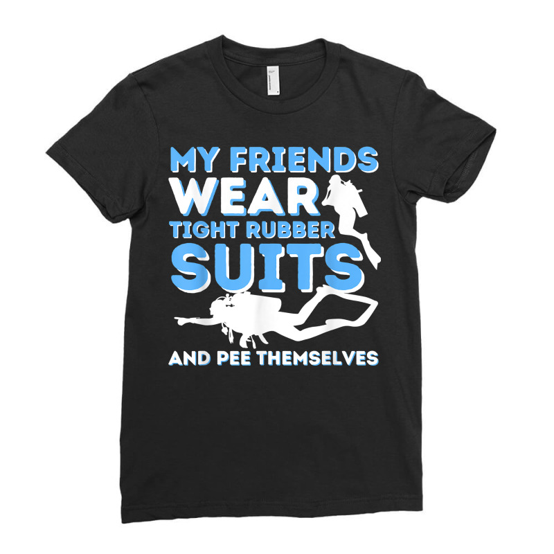 My Friends Wear Tight Rubber Suits   Scuba Diving & Diver T Shirt Ladies Fitted T-Shirt by uekirstockpg | Artistshot