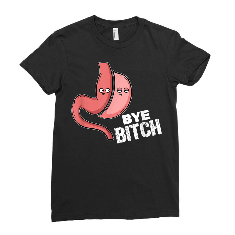 Gastric Sleeve Bye Bitch Bariatric Surgery T Shirt Ladies Fitted T-Shirt by gellisjkbegayphe | Artistshot