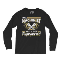 I'm A Machinist What's Your Superpower For Machinists Funny T Shirt Long Sleeve Shirts | Artistshot