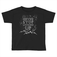 Never Stop Looking Up T Shirt Stargazing Astronomy Shirt Toddler T-shirt | Artistshot