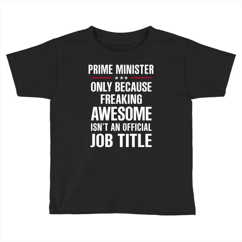 Gift For Freaking Awesome Prime Minister Toddler T-shirt by thanchashop | Artistshot