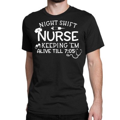 Funny Night Shift Nurse Gift Shirt Keeping Alive till 7:05