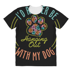 I'd Rather Be Hanging Out With My Dog All Over Women's T-shirt | Artistshot