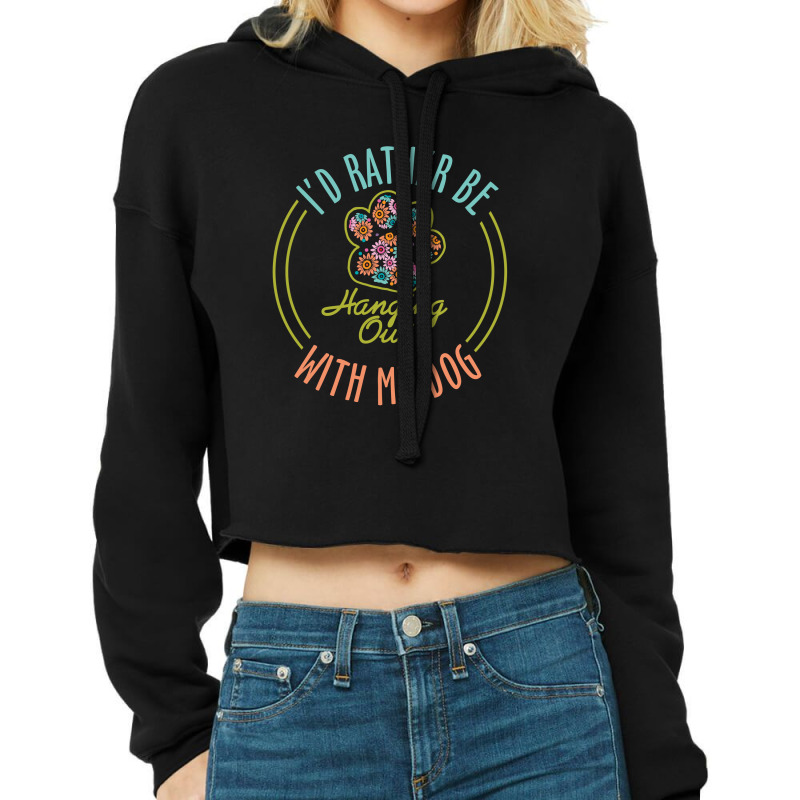 I'd Rather Be Hanging Out With My Dog Cropped Hoodie | Artistshot
