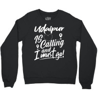 Funny Udaipur Is Calling And I Must Go India Travelling T Shirt Crewneck Sweatshirt | Artistshot