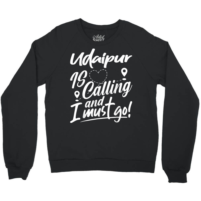 Funny Udaipur Is Calling And I Must Go India Travelling T Shirt Crewneck Sweatshirt by woestebjparmal | Artistshot