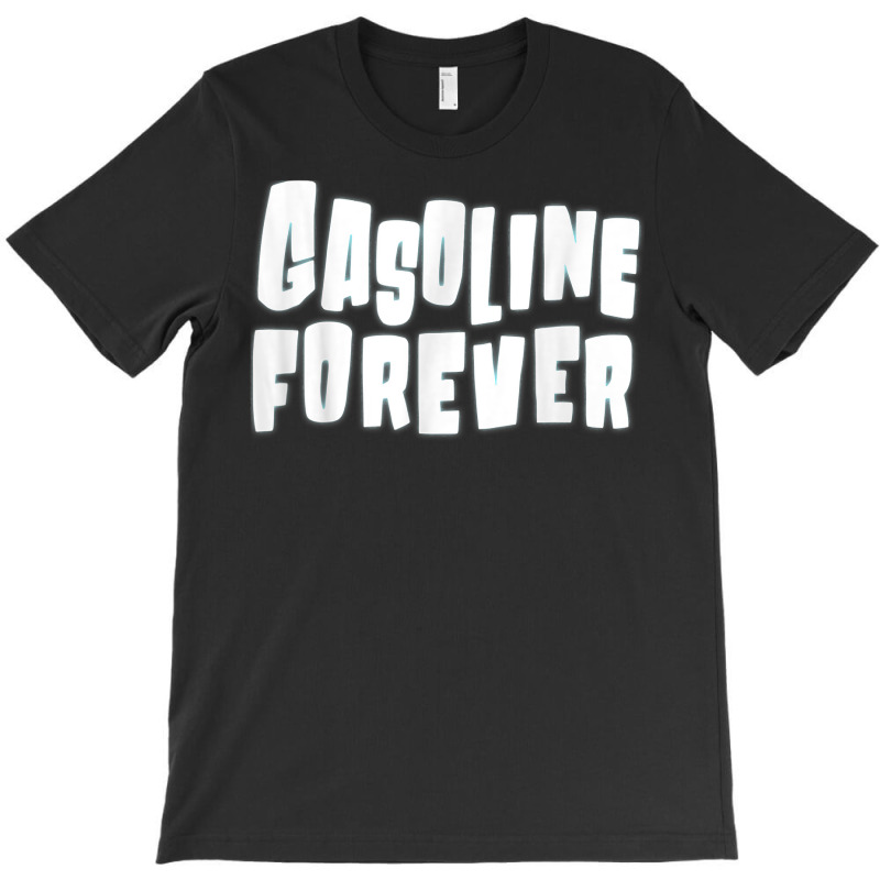 Gasoline Forever Funny Gas Cars Tees T Shirt T Shirt T-shirt | Artistshot