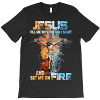 Jesus Christ Christian Jesus Fill Me With The Holy Spirit And Set Me O T-shirt | Artistshot