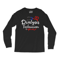 Dialysis Technician Nephrology Tech Gifts T Shirt Long Sleeve Shirts | Artistshot