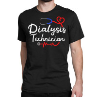 Dialysis Technician Nephrology Tech Gifts T Shirt Classic T-shirt | Artistshot