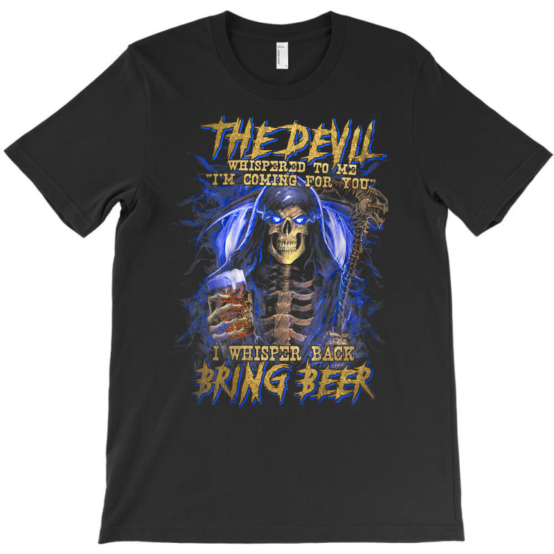 The Devil Whispered To Me I'm Coming To For You Beer Lovers T Shirt T-shirt | Artistshot