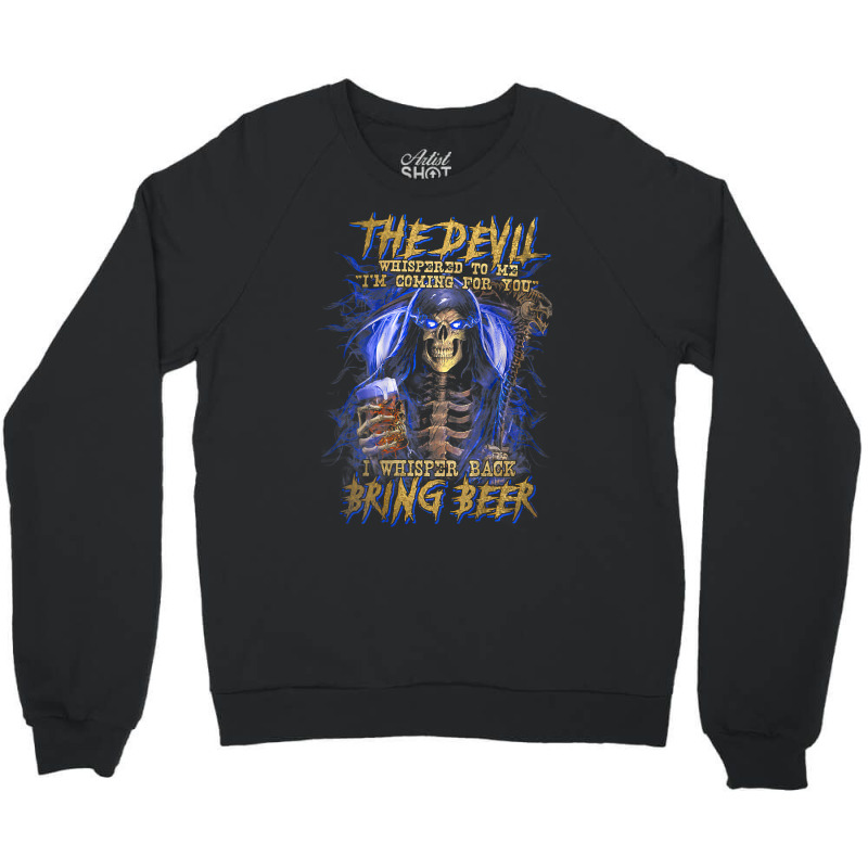 The Devil Whispered To Me I'm Coming To For You Beer Lovers T Shirt Crewneck Sweatshirt | Artistshot