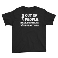 5 Out Of 4 People Have Problems With Fractions Mathematics Youth Tee | Artistshot