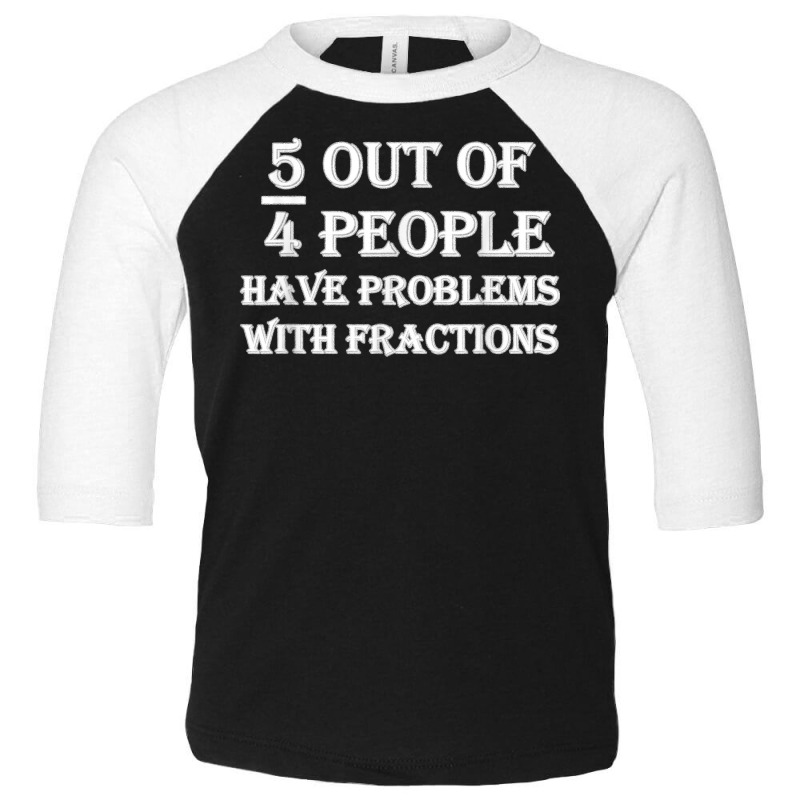 5 Out Of 4 People Have Problems With Fractions Mathematics Toddler 3/4 Sleeve Tee by dewresowashg | Artistshot