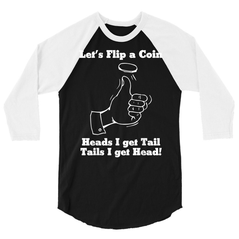 Let's Flip A Coin Head I Get Tail Tails I Get Head T Shirt 3/4 Sleeve Shirt | Artistshot