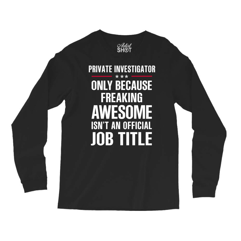 Gift For Freaking Awesome Private Investigator Long Sleeve Shirts by thanchashop | Artistshot