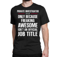 Gift For Freaking Awesome Private Investigator Classic T-shirt | Artistshot