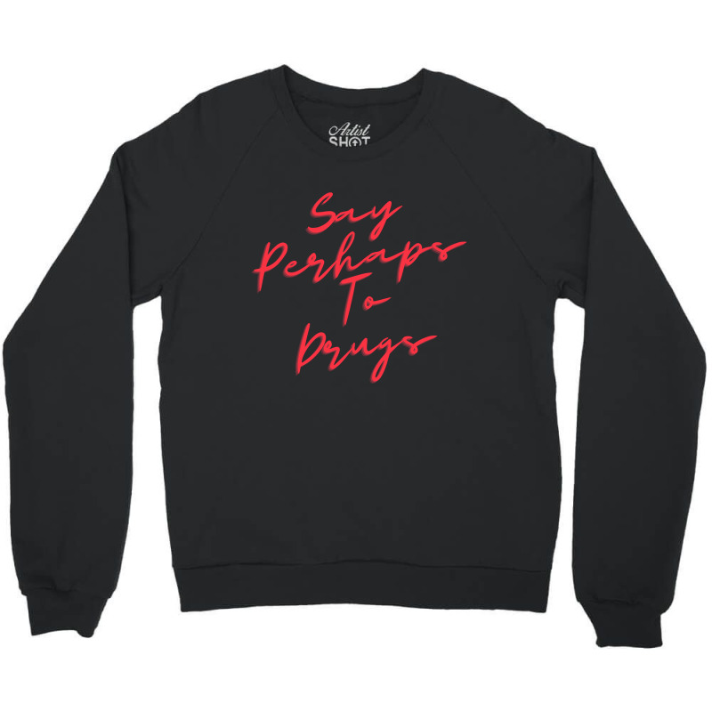 Say Perhaps To Drugs Crewneck Sweatshirt | Artistshot