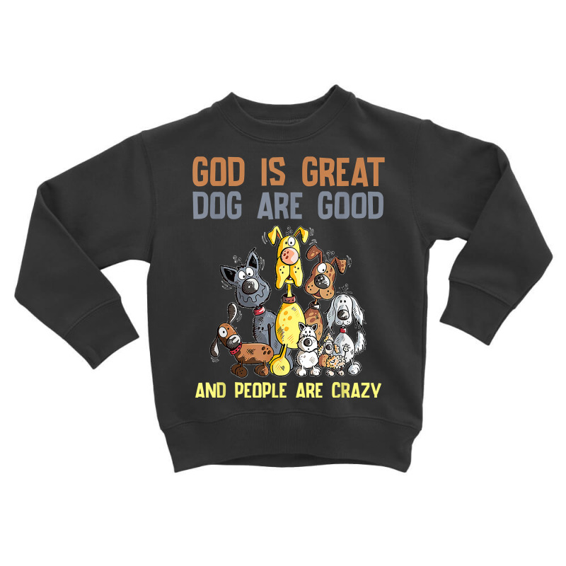 Funny Souvenir God Is Great Dogs Are Good People Are Crazy Long Sleeve Toddler Sweatshirt | Artistshot