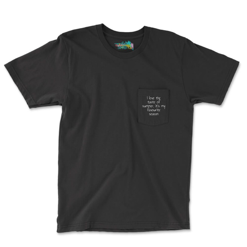 I Love The Taste Of Summer, It's My Favourite Season T Shirt Pocket T-Shirt by spizerrleppleq | Artistshot