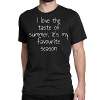 I Love The Taste Of Summer, It's My Favourite Season T Shirt Classic T-shirt | Artistshot