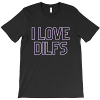 I Love Dilfs T-shirt | Artistshot