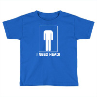 I Need Head Funny Shirt Toddler T-shirt | Artistshot