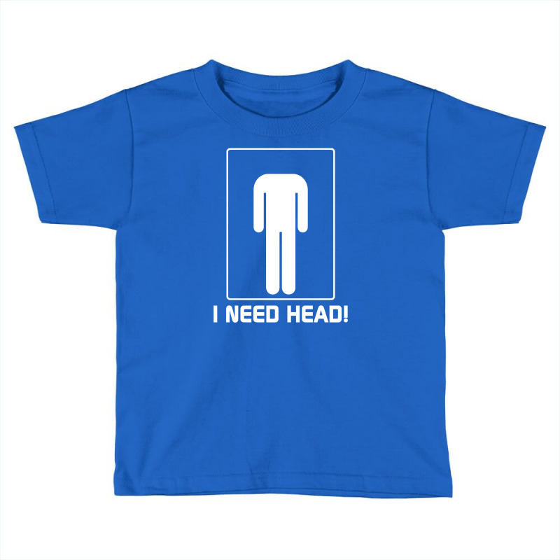 I Need Head Funny Shirt Toddler T-shirt | Artistshot