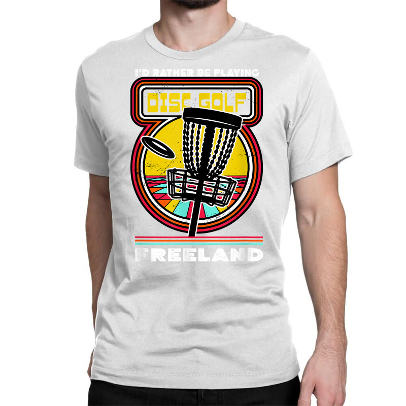 I'd Rather Be Playing Disc Golf In Freeland Funny Golfer T Shirt Classic T-shirt by woestebjparmal | Artistshot