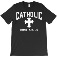 Catholic Since Ad 33 God Jesus Christian Men Women Kids T Shirt T-shirt | Artistshot