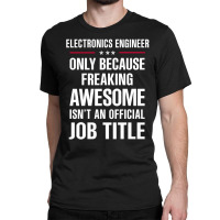 Gift For Freaking Awesome Electronics Engineer Classic T-shirt | Artistshot