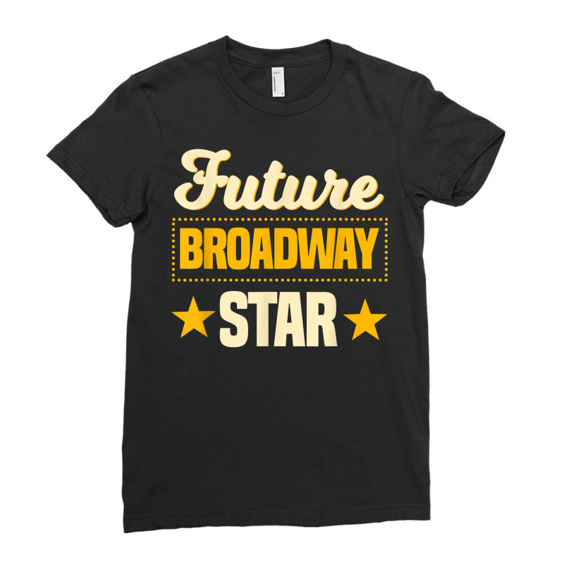 Future Broadway Star Musical Theater Drama T Shirt Ladies Fitted T-Shirt by uekirstockpg | Artistshot