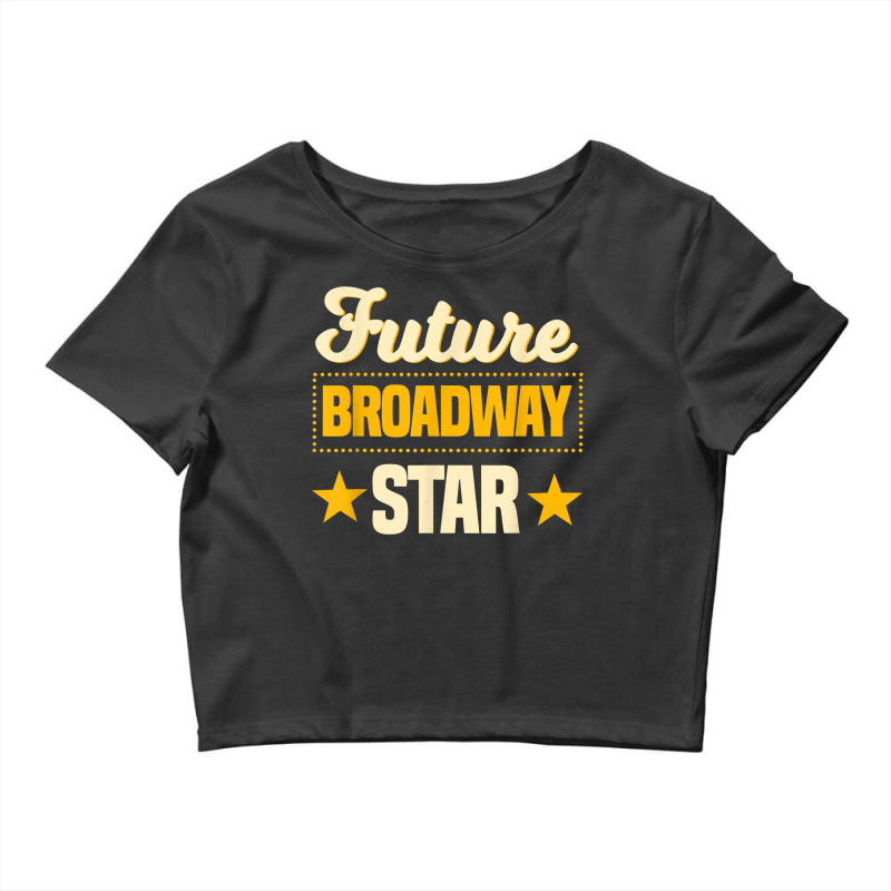 Future Broadway Star Musical Theater Drama T Shirt Crop Top by uekirstockpg | Artistshot