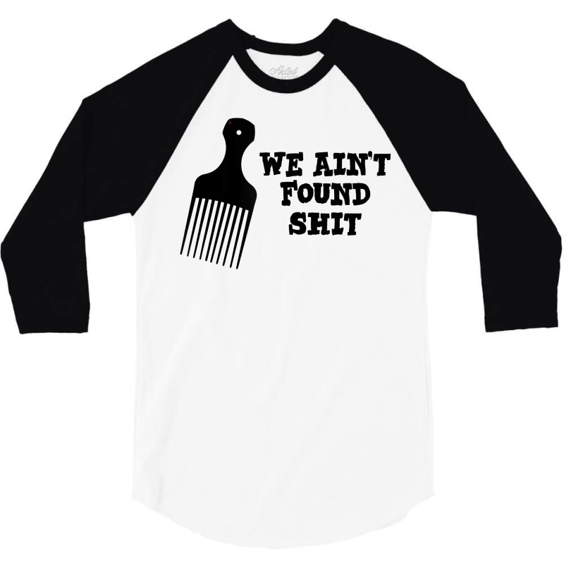 We Ain't Found Shit The Original Hair Pick Comb The Desert T Shirt 3/4 Sleeve Shirt by tuckeynkriccijea | Artistshot